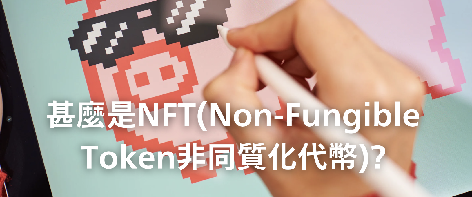 NFT是什麼？淺談非同質化代幣的原理、應用與趨勢
